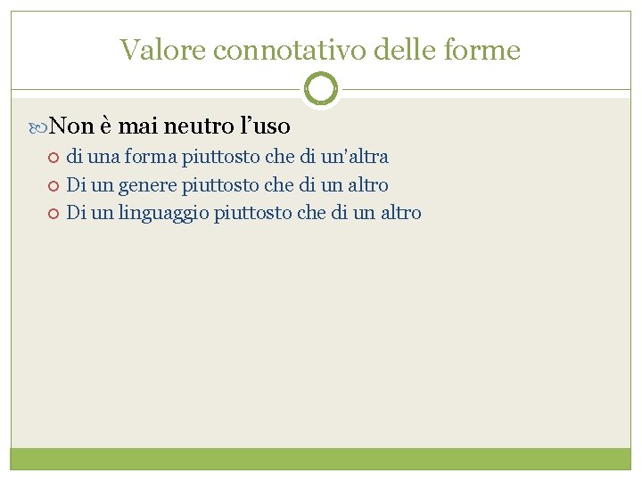 Valore connotativo delle forme Non è mai neutro l’uso di una forma piuttosto che