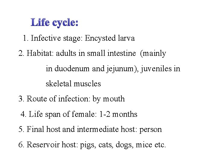 Life cycle: 1. Infective stage: Encysted larva 2. Habitat: adults in small intestine (mainly