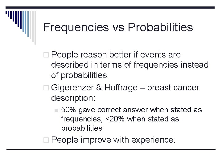 Frequencies vs Probabilities o People reason better if events are described in terms of