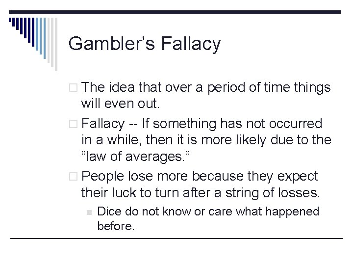 Gambler’s Fallacy o The idea that over a period of time things will even