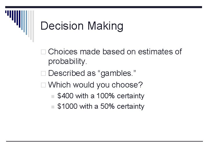 Decision Making o Choices made based on estimates of probability. o Described as “gambles.