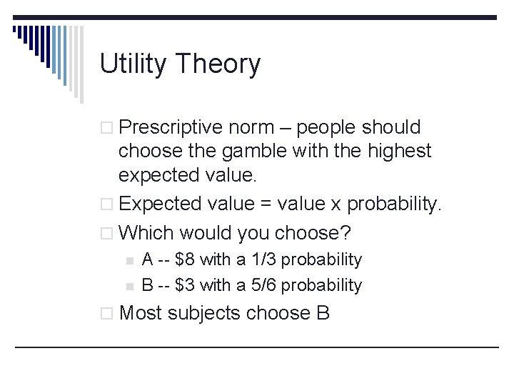 Utility Theory o Prescriptive norm – people should choose the gamble with the highest