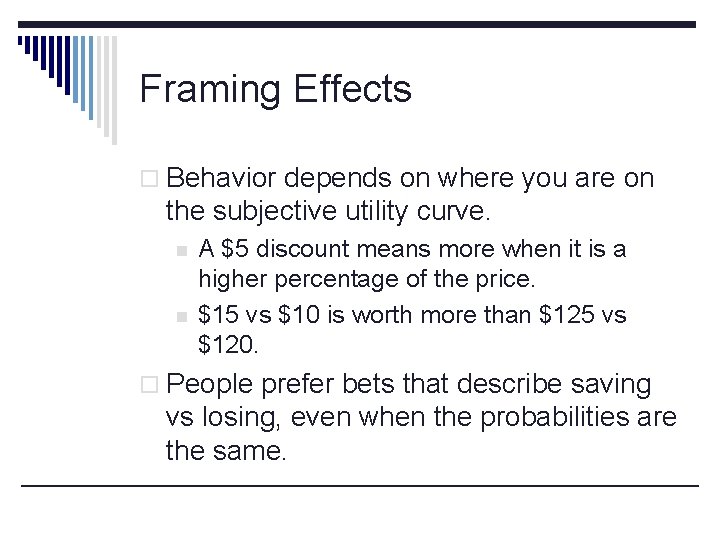 Framing Effects o Behavior depends on where you are on the subjective utility curve.