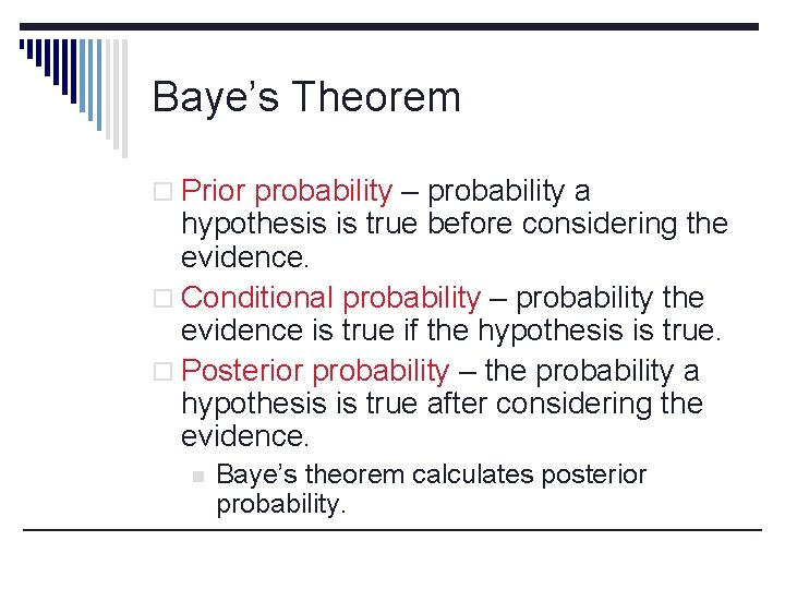 Baye’s Theorem o Prior probability – probability a hypothesis is true before considering the