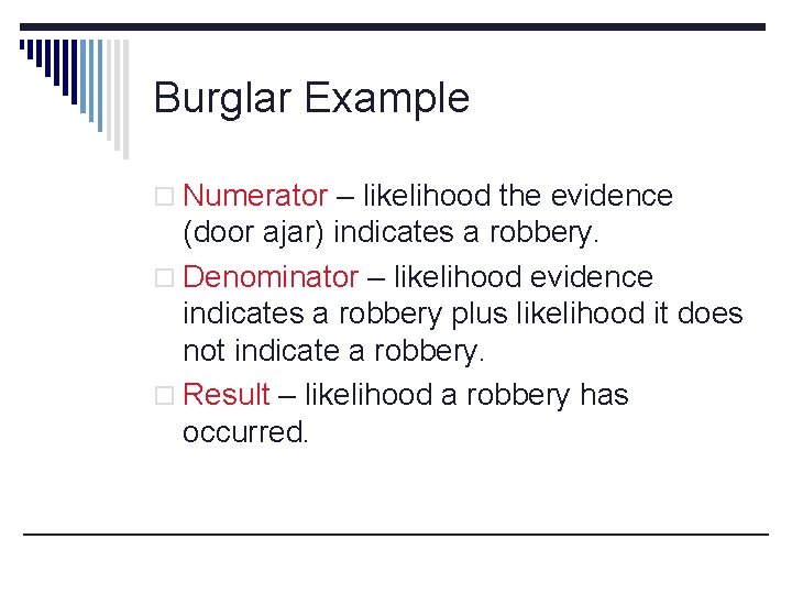 Burglar Example o Numerator – likelihood the evidence (door ajar) indicates a robbery. o