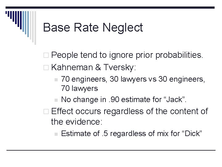 Base Rate Neglect o People tend to ignore prior probabilities. o Kahneman & Tversky: