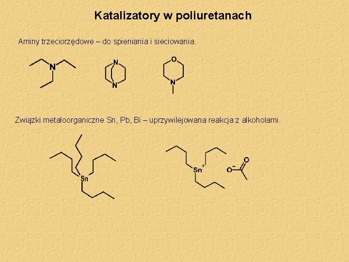 Katalizatory w poliuretanach Aminy trzeciorzędowe – do spieniania i sieciowania. Związki metaloorganiczne Sn, Pb,