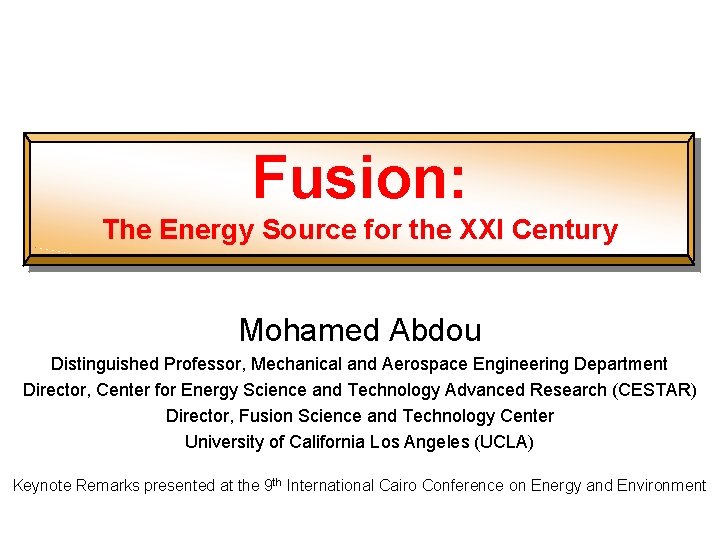 Fusion: The Energy Source for the XXI Century Mohamed Abdou Distinguished Professor, Mechanical and