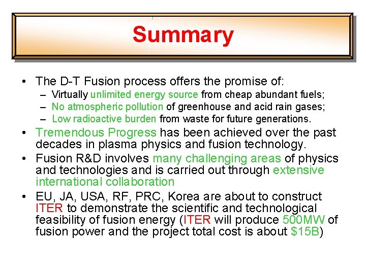 Summary • The D-T Fusion process offers the promise of: – Virtually unlimited energy