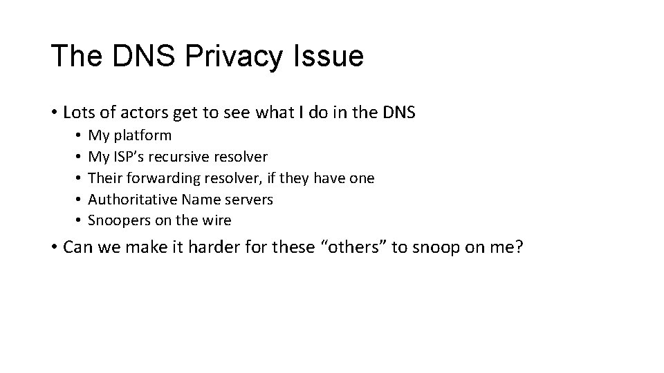 The DNS Privacy Issue • Lots of actors get to see what I do