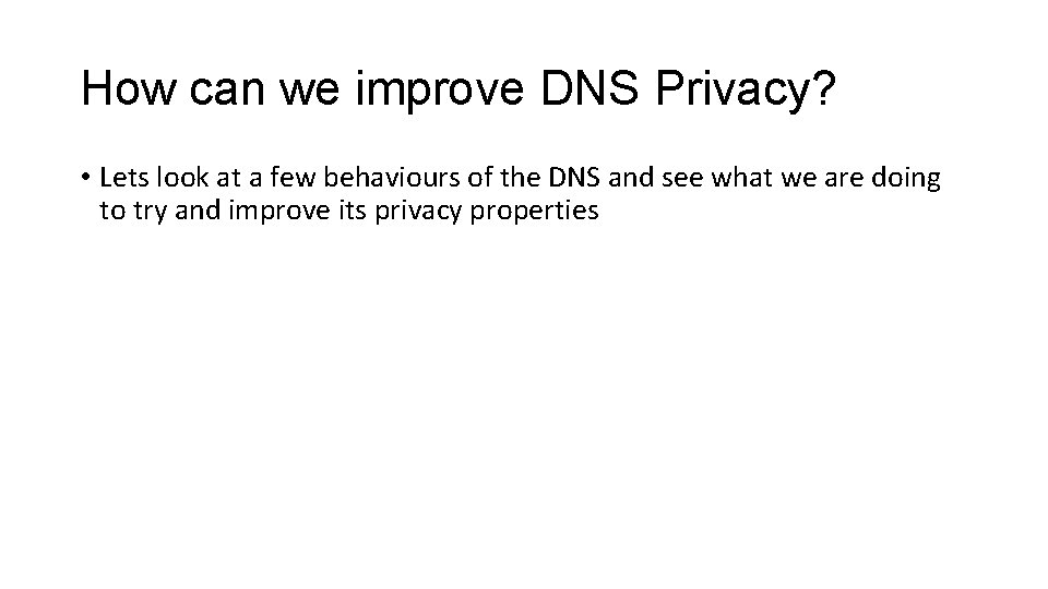 How can we improve DNS Privacy? • Lets look at a few behaviours of