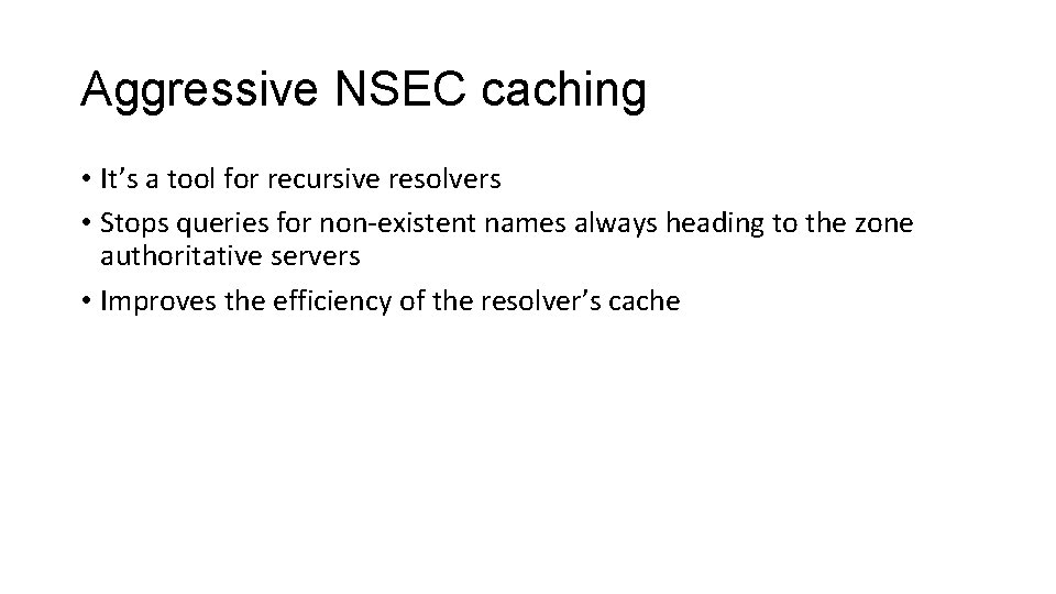 Aggressive NSEC caching • It’s a tool for recursive resolvers • Stops queries for