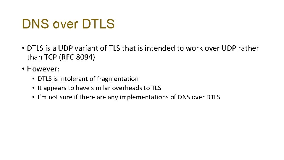 DNS over DTLS • DTLS is a UDP variant of TLS that is intended