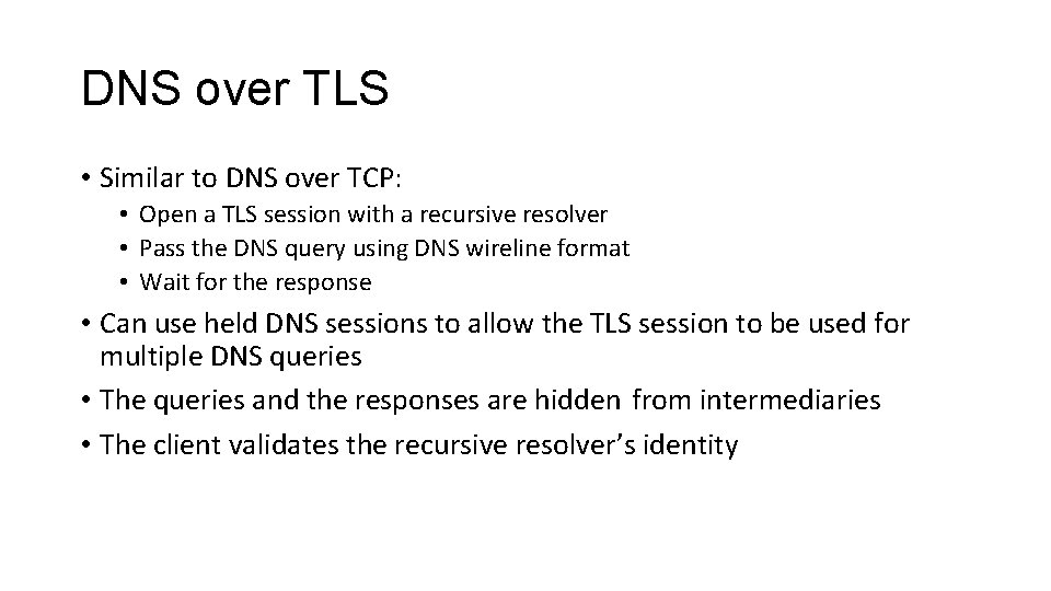 DNS over TLS • Similar to DNS over TCP: • Open a TLS session