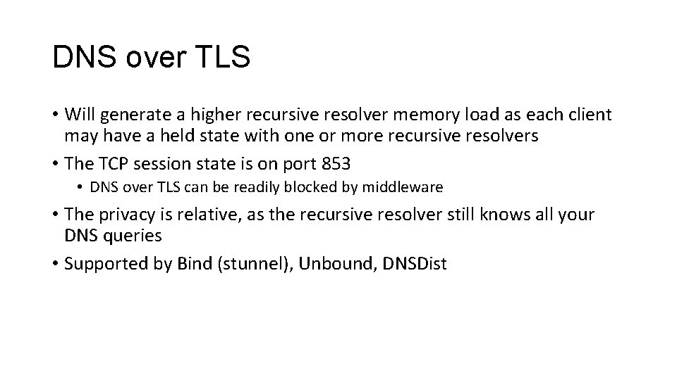 DNS over TLS • Will generate a higher recursive resolver memory load as each