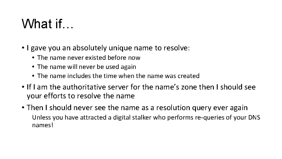 What if… • I gave you an absolutely unique name to resolve: • The