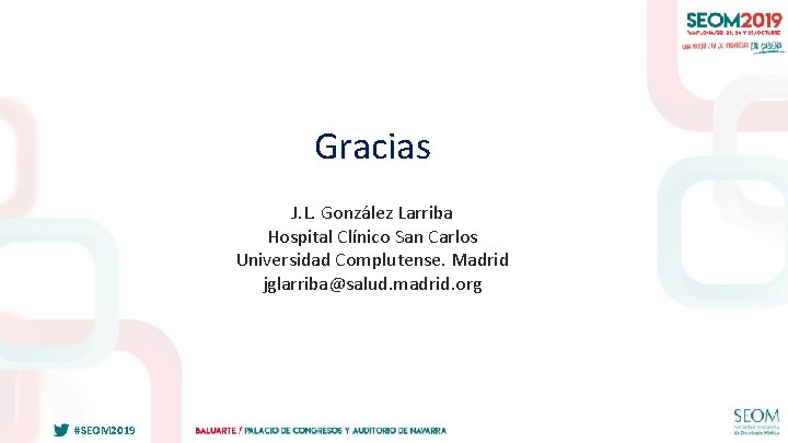 Gracias J. L. González Larriba Hospital Clínico San Carlos Universidad Complutense. Madrid jglarriba@salud. madrid.