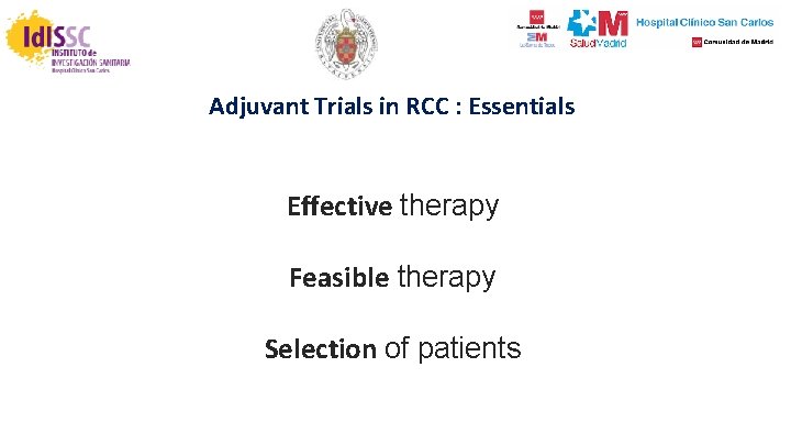 Adjuvant Trials in RCC : Essentials Effective therapy Feasible therapy Selection of patients 