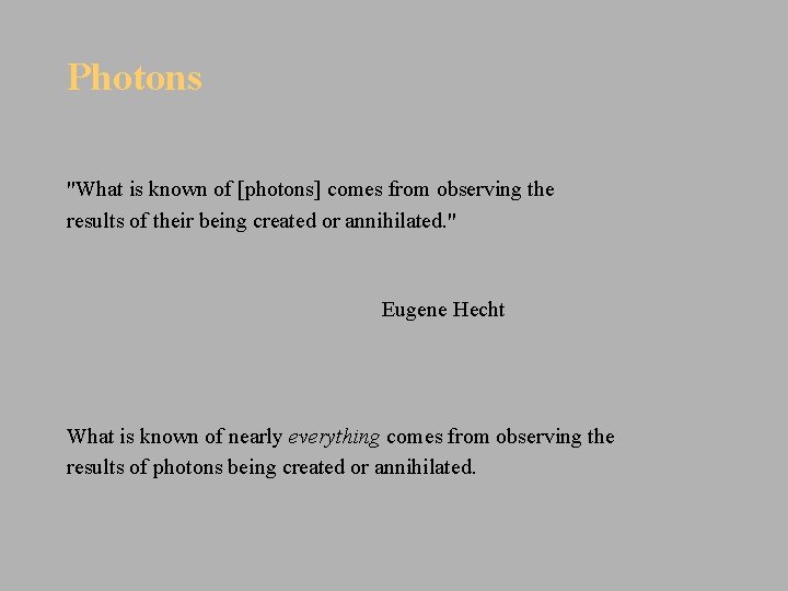 Photons "What is known of [photons] comes from observing the results of their being