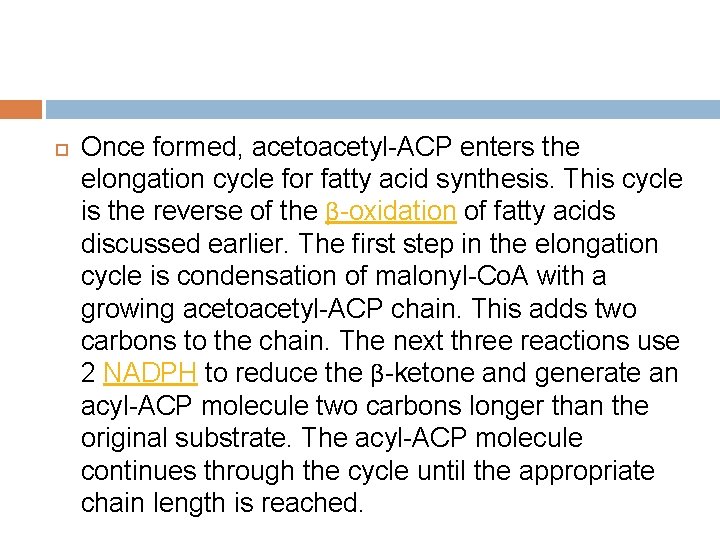  Once formed, acetoacetyl-ACP enters the elongation cycle for fatty acid synthesis. This cycle