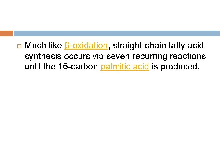  Much like β-oxidation, straight-chain fatty acid synthesis occurs via seven recurring reactions until