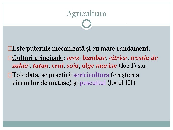 Agricultura �Este puternic mecanizată și cu mare randament. �Culturi principale: orez, bumbac, citrice, trestia