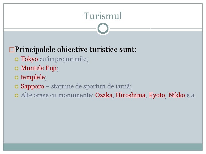 Turismul �Principalele obiective turistice sunt: Tokyo cu împrejurimile; Muntele Fuji; templele; Sapporo – stațiune