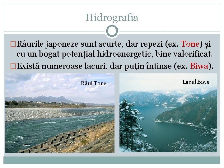 Hidrografia �Râurile japoneze sunt scurte, dar repezi (ex. Tone) și cu un bogat potențial Hidrografia �Râurile japoneze sunt scurte, dar repezi (ex. Tone) și cu un bogat potențial