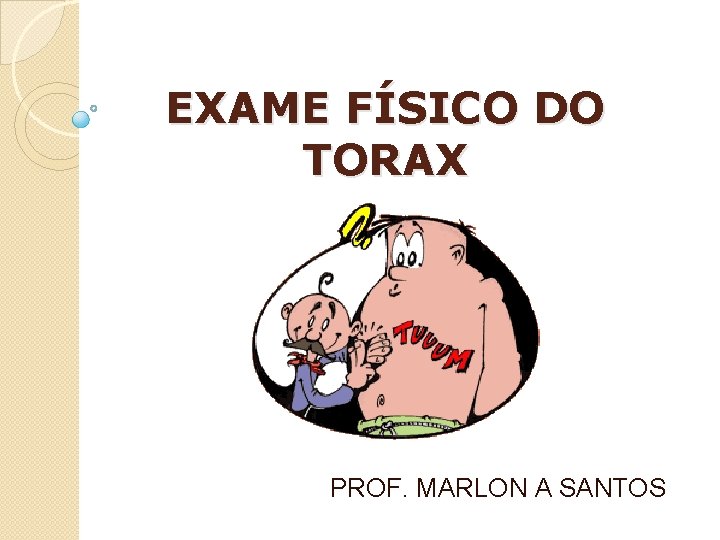 EXAME FÍSICO DO TORAX PROF. MARLON A SANTOS 
