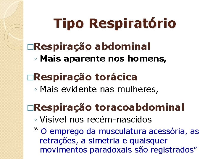 Tipo Respiratório �Respiração abdominal ◦ Mais aparente nos homens, �Respiração torácica ◦ Mais evidente