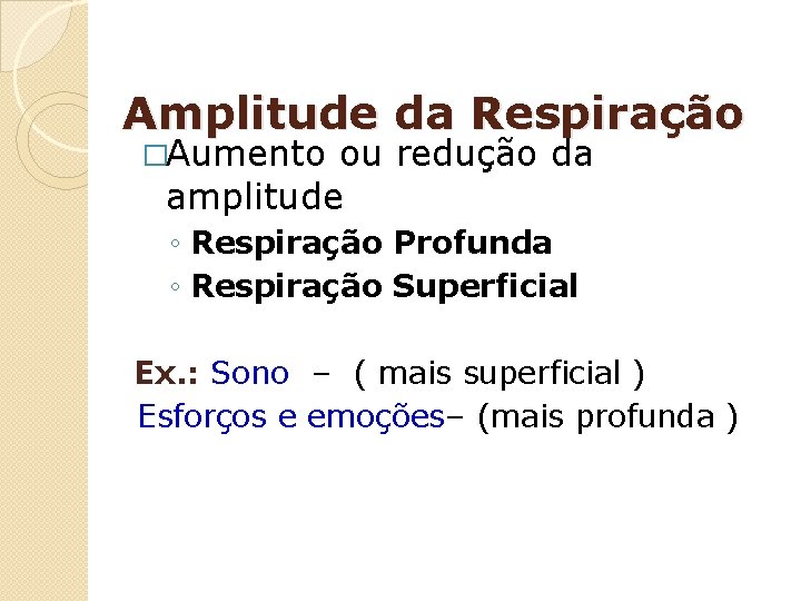 Amplitude da Respiração �Aumento ou redução da amplitude ◦ Respiração Profunda ◦ Respiração Superficial