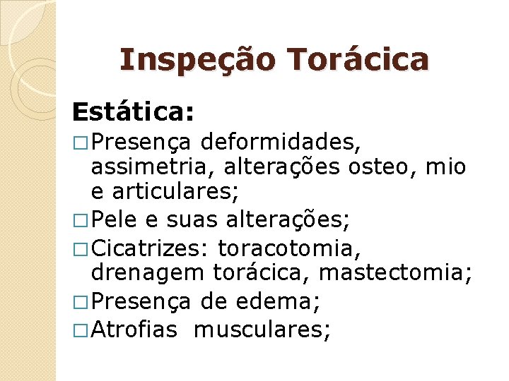 Inspeção Torácica Estática: � Presença deformidades, assimetria, alterações osteo, mio e articulares; � Pele