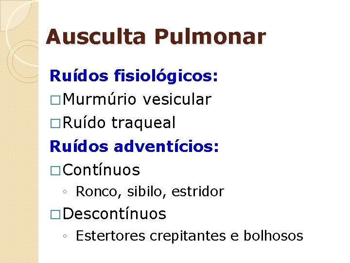 Ausculta Pulmonar Ruídos fisiológicos: � Murmúrio � Ruído vesicular traqueal Ruídos adventícios: � Contínuos