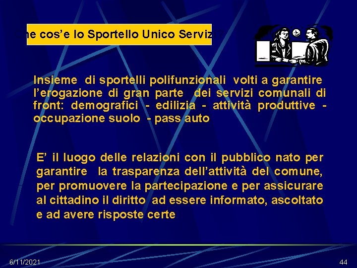 Che cos’e lo Sportello Unico Servizi? Insieme di sportelli polifunzionali volti a garantire l’erogazione