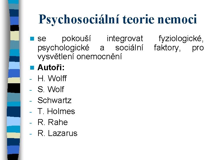 Psychosociální teorie nemoci n n - se pokouší integrovat psychologické a sociální vysvětlení onemocnění