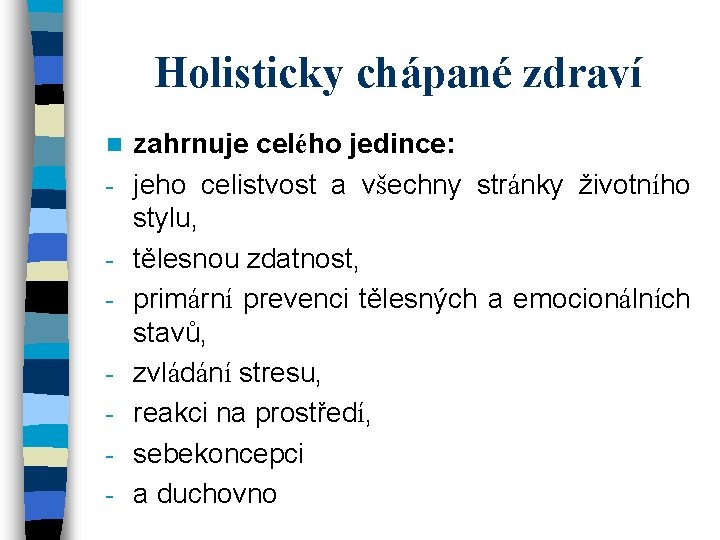 Holisticky chápané zdraví n - zahrnuje celého jedince: jeho celistvost a všechny stránky životního