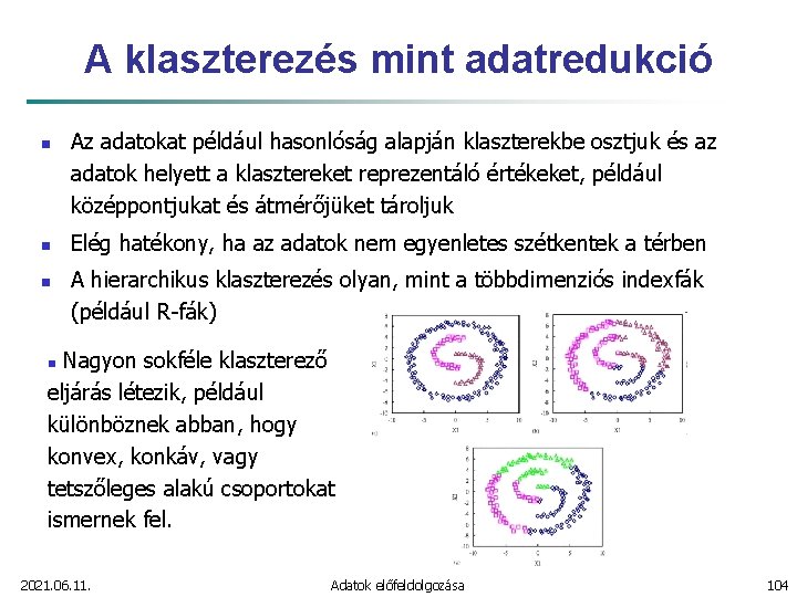 A klaszterezés mint adatredukció n n n Az adatokat például hasonlóság alapján klaszterekbe osztjuk