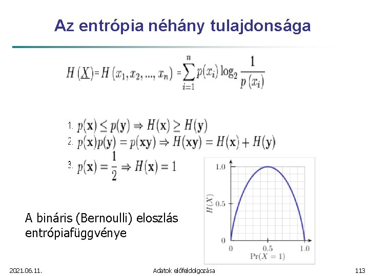 Az entrópia néhány tulajdonsága A bináris (Bernoulli) eloszlás entrópiafüggvénye 2021. 06. 11. Adatok előfeldolgozása