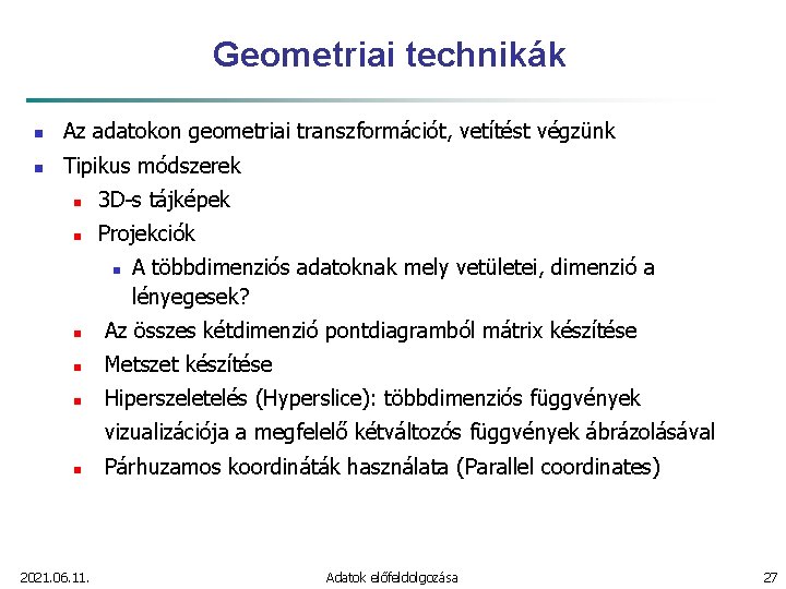 Geometriai technikák n Az adatokon geometriai transzformációt, vetítést végzünk n Tipikus módszerek n 3