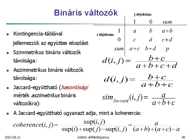 Bináris változók n Kontingencia-táblával j objektum i objektum jellemezzük az együttes eloszlást n Szimmetrikus