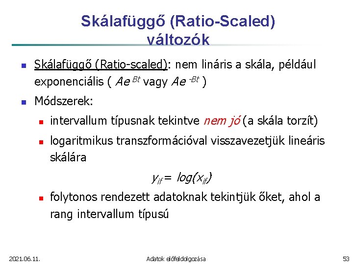 Skálafüggő (Ratio-Scaled) változók n n Skálafüggő (Ratio-scaled): nem lináris a skála, például exponenciális (
