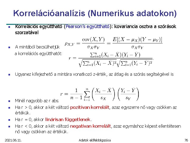 Korrelációanalízis (Numerikus adatokon) n n Korrelációs együttható (Pearson’s együttható): kovariancia osztva a szórások szorzatával