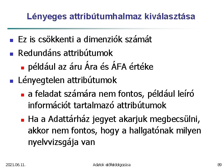 Lényeges attribútumhalmaz kiválasztása n Ez is csökkenti a dimenziók számát n Redundáns attribútumok n