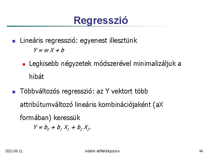 Regresszió n Lineáris regresszió: egyenest illesztünk Y=w. X+b n Legkisebb négyzetek módszerével minimalizáljuk a