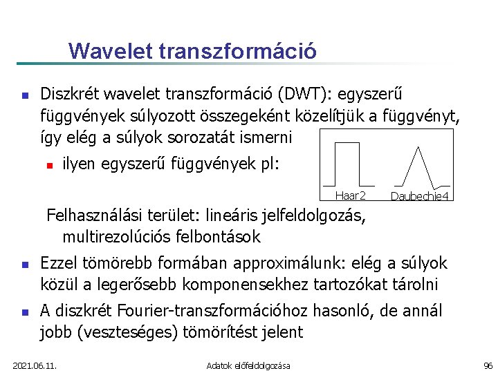 Wavelet transzformáció n Diszkrét wavelet transzformáció (DWT): egyszerű függvények súlyozott összegeként közelítjük a függvényt,