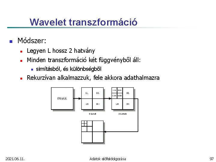 Wavelet transzformáció n Módszer: n Legyen L hossz 2 hatvány n Minden transzformáció két