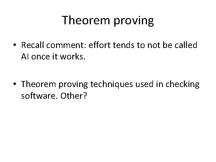 Theorem proving • Recall comment: effort tends to not be called AI once it