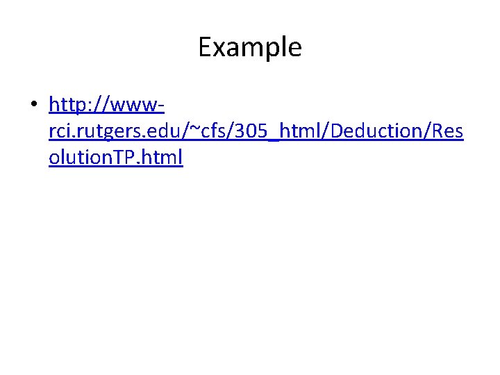 Example • http: //wwwrci. rutgers. edu/~cfs/305_html/Deduction/Res olution. TP. html 