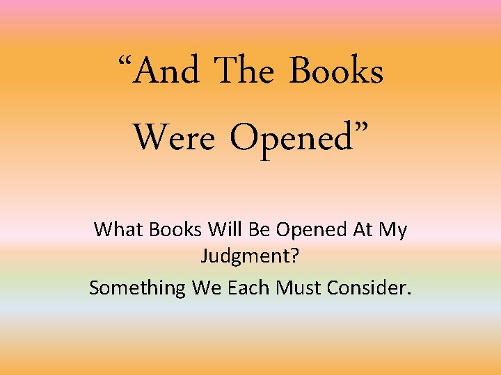 “And The Books Were Opened” What Books Will Be Opened At My Judgment? Something