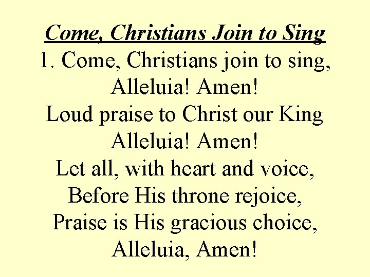 Come, Christians Join to Sing 1. Come, Christians join to sing, Alleluia! Amen! Loud